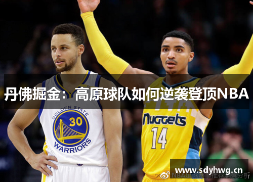 丹佛掘金：高原球队如何逆袭登顶NBA